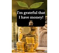 I'm grateful that I have money!: Positive Affirmation, Motivational and Inspirational Notebook