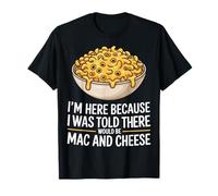 I'm Here Because I Was Told There Would Be Mac and Cheese Camiseta