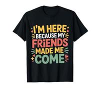 I'm Here Because My Friends Made Me Come Introvertido - Camiseta