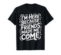 I'm Here Because My Friends Made Me Come Introvertido |- Camiseta