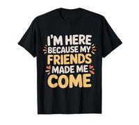 I'm Here Because My Friends Made Me Come Introvertido - Camiseta