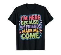 I'm Here Because My Friends Made Me Come Introvertido - Camiseta