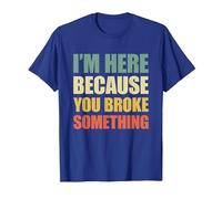 I'm Here Because You Broke Something Camiseta, Hombre, Azul Real, L