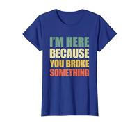 I'm Here Because You Broke Something Camiseta, Mujer, Azul Real, 3XL