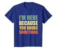 I'm Here Because You Broke Something Camiseta, Niños, Azul Real, 6 años