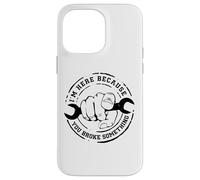 I'm Here Because You Broke Something Mechanic Work Handyman Carcasa para iPhone 14 Pro MAX