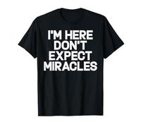 I'm Here Don't Expect Miracles Funny Diciendo Humor Cita Camiseta