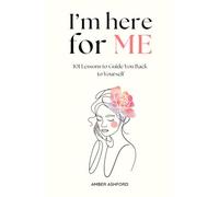 I'm Here For Me: 101 Lessons To Guide You Back To Yourself