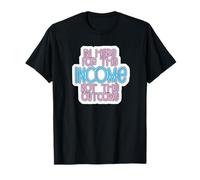 I'm Here for The Income Not The Outcome Job Worker Gear Camiseta
