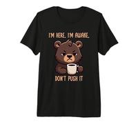 I'm Here I'm Awake Don't Push It Camiseta Premium