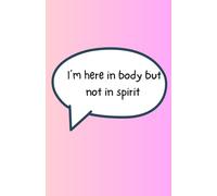 I'm Here in Body But Not In Spirit | 5.5x8.5 Inches | 120 Lined Pages | For Notes, To Do Lists