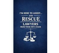 I'm Here to Assist ... and Rescue Lawyers from Their Own Chaos: Legal Assistant Appreciation Gift | Funny Lined Journal for Paralegal Notes, Law Firm ... Case Management | Coworker Graduation Present