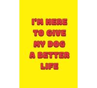 I'm Here To Give My Dog A Better Life: funny lined notebook for office gag gift work secret santa