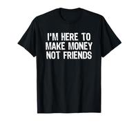 I'm Here To Make Money Not Friends Camiseta