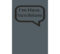 I'm Here. You're Welcome.: Funny Blank Lined Journal | White Elephant, Gag Gift for Friend | 6x9 Journal | Gift for Office Coworkers, Employees, Adults, Boss
