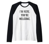 Im Here You're Welcome Funny Sarcástico Social Chistes Diciendo Camiseta Manga Raglan