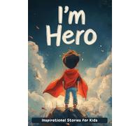 I'm Hero, Inspirational Stories for Kids: Step Into Heroic Adventures & Inspirational Tales for Kids! (Perfect for Brave Young Readers)