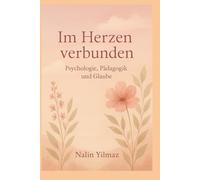 Im Herzen verbunden: Psychologie, Pädagogik und Glaube
