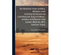 Im Herzen von Afrika. Reisen und Entdeckungen im centralen Äquatorial-Afrika während der Jahre 1868 bis 1871, Erster Theil