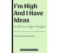 I'm High And I Have Ideas: I Call Them 'Higher Thoughts': A Funny Stoner Idea Journal for Higher Thoughts (Part of the Sarcastic Stationery Collection)