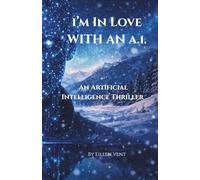 I'M IN LOVE WITH AN A.I.: An Artificial Intelligence Thriller