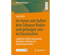 Im Innen und Außen kein Zuhause finden und gefangen sein im Dazwischen: Subjektives Erleben adoleszenter Borderline-Patienten mit Migrationsgeschichte: 17 (Adoleszenzforschung)