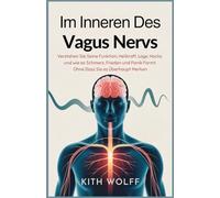 Im Inneren des Vagusnervs: Verstehen Sie seine Funktion, Heilkraft, Lage, Hacks und wie es Schmerz, Frieden und Panik formt, ohne dass Sie es überhaupt merken