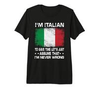 I'm Italian To Save Time Just Assume I'm Never Wrong Camiseta Premium