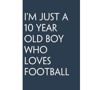 I'm Just a 10 Year Old Boy Who Loves Football: Funny Gag Gift Notebook for Friends, Family, Employees, Office, School, Birthday, Holidays (100 pages - 6x9 inches)