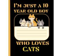 I'm Just A 10 Years Old Boy Who Loves Cats: kids cats composition book | 100 pages, 7.5 x 9.25 inches.