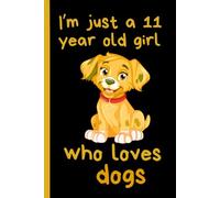 I'm Just A 11 Year Old Girl Who Loves Dogs: Cute Notebook for School, Writing, Journaling, For Dogs Lovers, Birthday Cute Dog Journal for Girls ,120 Pages, 6x9 inches.