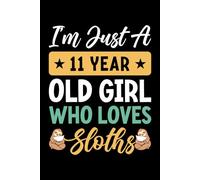 I'm Just A 11 Year Old Girl Who Loves Sloths: Birthday Gift For Girls, 120 Page (6" x 9") Notebook/Diary is The Perfect Gift for Little Girls Who Love Sloths.