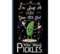 I'm Just A 12 Year Old Girl Who Loves Pickles Notebook: Cute Pickle Blank Lined Journal/Notebook For 12 Year Old Girl Birthday, Birthday Gift For Girl Who Loves Pickles