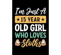 I'm Just A 15 Year Old Girl Who Loves Sloths: Birthday Gift For Girls, 120 Page (6" x 9") Notebook/Diary is The Perfect Gift for Little Girls Who Love Sloths.