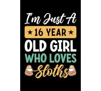 I'm Just A 16 Year Old Girl Who Loves Sloths: Birthday Gift For Girls, 120 Page (6" x 9") Notebook/Diary is The Perfect Gift for Little Girls Who Love Sloths.