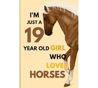 I'm Just A 19 Year Old Girl Who Loves Horses: A Captivating Journal for Passionate Girls! Horse Notebook Gift For Girls