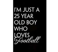 I'm Just a 25 Year Old Boy Who Loves Football: Funny Gag Gift Notebook for Friends, Family, Employees, Office, School, Birthday, Holidays (100 pages - 6x9 inches)