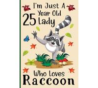 I'm Just a 25-Year-Old Lady Who Loves Raccoons: A Cute and Fun Notebook for 25-Year-Old Girls Who Love Raccoons - Perfect for Journaling, and Animal ... 120 Pages, 6x9, Soft Cover, Matte Finish