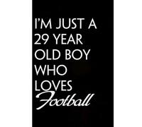 I'm Just a 29 Year Old Boy Who Loves Football: Funny Gag Gift Notebook for Friends, Family, Employees, Office, School, Birthday, Holidays (100 pages - 6x9 inches)