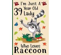 I'm Just a 39-Year-Old Lady Who Loves Raccoons: A Cute and Fun Notebook for 39-Year-Old Ladies Who Love Raccoons - Perfect for Journaling, and Animal ... 120 Pages, 6x9, Soft Cover, Matte Finish