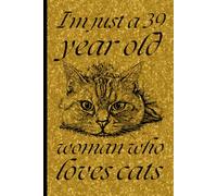 I'm Just A 39 Years Old Woman Who Loves Cats: Cute Notebook for Writing, Journaling, For Cats Lovers, Birthday Cute Cat Journal for woman.