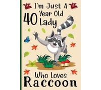I'm Just a 40-Year-Old Lady Who Loves Raccoons: A Cute and Fun Notebook for 40-Year-Old Ladies Who Love Raccoons - Perfect for Journaling, and Animal ... 120 Pages, 6x9, Soft Cover, Matte Finish