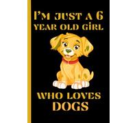 I'm Just A 6 Year Old Girl Who Loves Dogs: Cute Notebook for School, Writing, Journaling, For Dogs Lovers,120 Pages, 6x9 inches.
