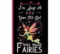 I'm Just A 6 Year Old Girl Who Loves Fairies Notebook: Cute Fairy Blank Lined Journal/Notebook For 6 Year Old Girl Birthday, Birthday Gift For Girl Who Loves Fairies