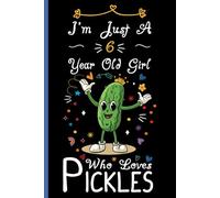 I'm Just A 6 Year Old Girl Who Loves Pickles Notebook: Cute Pickle Blank Lined Journal/Notebook For 6 Year Old Girl Birthday, Birthday Gift For Girl Who Loves Pickles