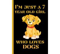 I'm Just A 7 Year Old Girl Who Loves Dogs: Notebook for School, Writing, Journaling, For Dogs Lovers, Birthday Cute Dog Journal for Girls ,120 Pages, 6x9, Matte Finish.