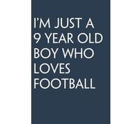 I'm Just a 9 Year Old Boy Who Loves Football: Funny Gag Gift Notebook for Friends, Family, Employees, Office, School, Birthday, Holidays (100 pages - 6x9 inches)