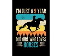 I'm Just A 9 Year Old Girl Who Loves Horses: Birthday Gift For Girls, 120 Page (6" x 9") Notebook/Diary is The Perfect Gift for Little Girls Who Love Horses.