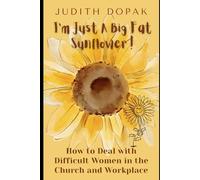 I'm Just a Big Fat Sunflower! How to Deal with Difficult Women in the Church and Workplace