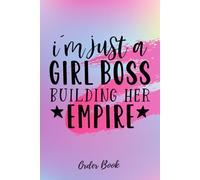 I'm Just A Girl Boss Building Her Empire: Order Tracker Log book For Small Business owner, Entrepreneur